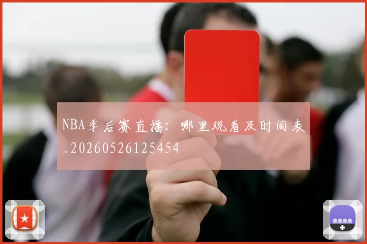 NBA季后赛直播:哪里观看及时间表_20260526125454