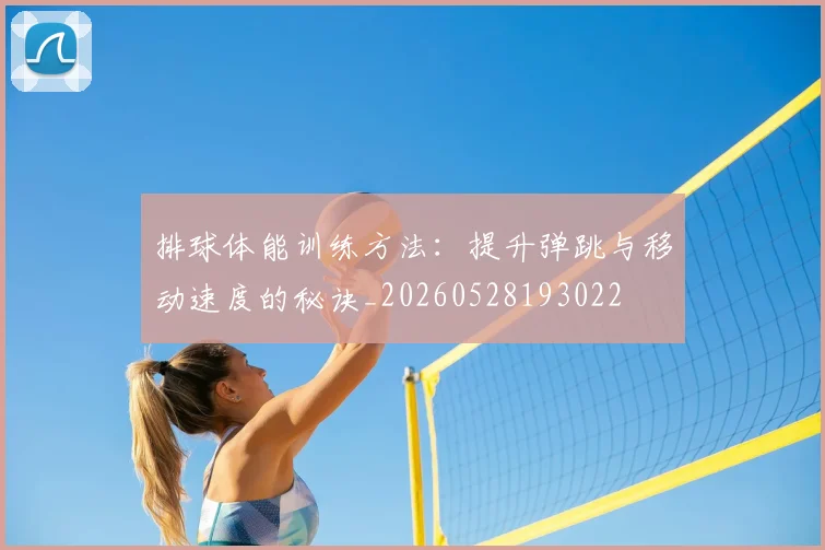 排球体能训练方法：提升弹跳与移动速度的秘诀_20260528193022